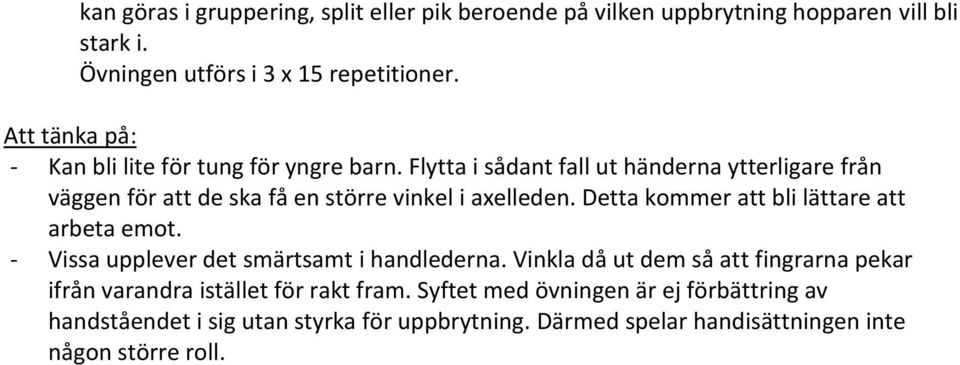 Detta kommer att bli lättare att arbeta emot. - Vissa upplever det smärtsamt i handlederna.