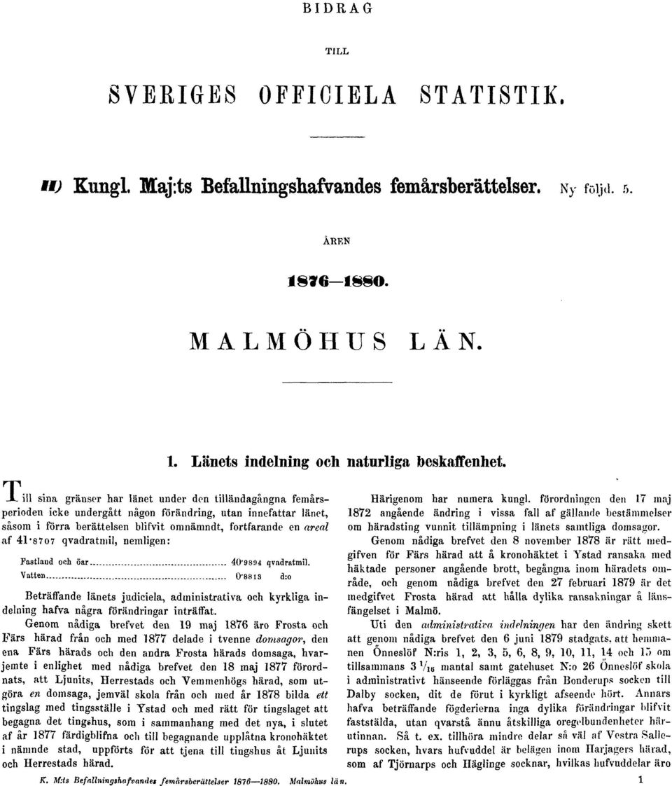 41-8707 qvadratmil, nemligen: Fastlaud och öar 40'98!)4 qvadratmil. Vatten 0'88i3 d:o Beträffande länets judiciela, administrativa oeh kyrkliga indelning hafva några förändringar inträffat.