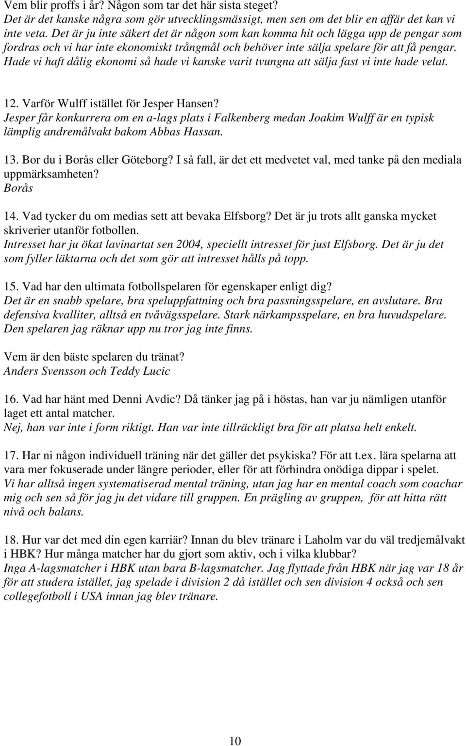 Hade vi haft dålig ekonomi så hade vi kanske varit tvungna att sälja fast vi inte hade velat. 12. Varför Wulff istället för Jesper Hansen?
