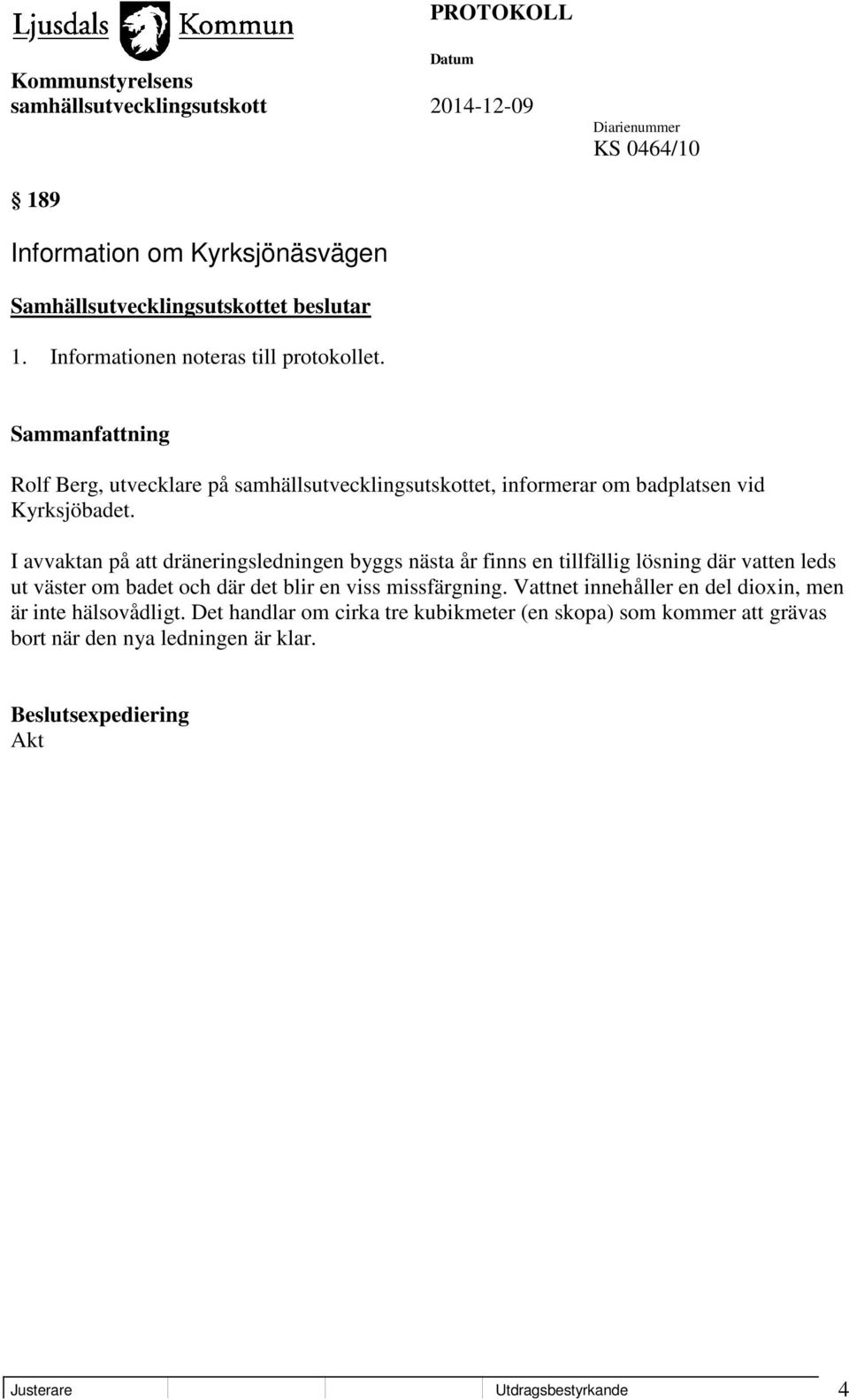 I avvaktan på att dräneringsledningen byggs nästa år finns en tillfällig lösning där vatten leds ut väster om badet och där det blir