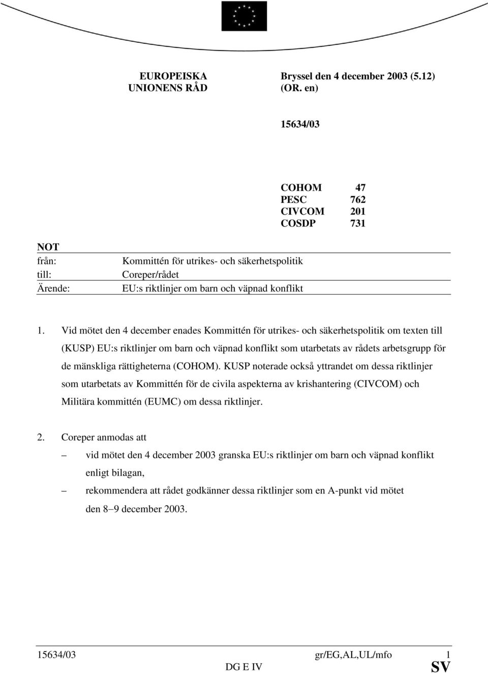 Vid mötet den 4 december enades Kommittén för utrikes- och säkerhetspolitik om texten till (KUSP) EU:s riktlinjer om barn och väpnad konflikt som utarbetats av rådets arbetsgrupp för de mänskliga