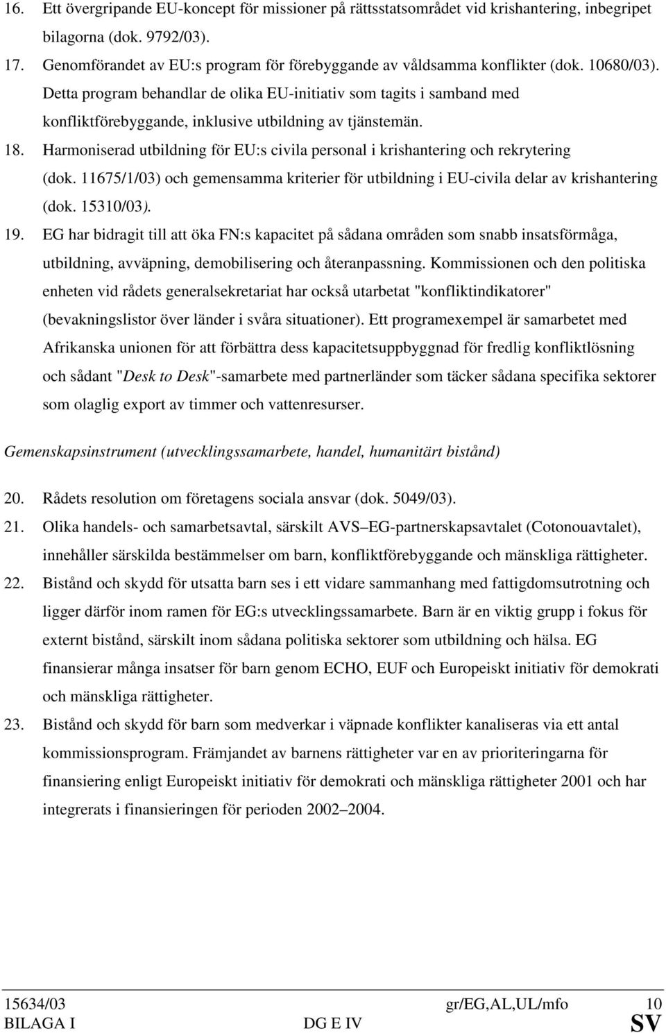 Detta program behandlar de olika EU-initiativ som tagits i samband med konfliktförebyggande, inklusive utbildning av tjänstemän. 18.