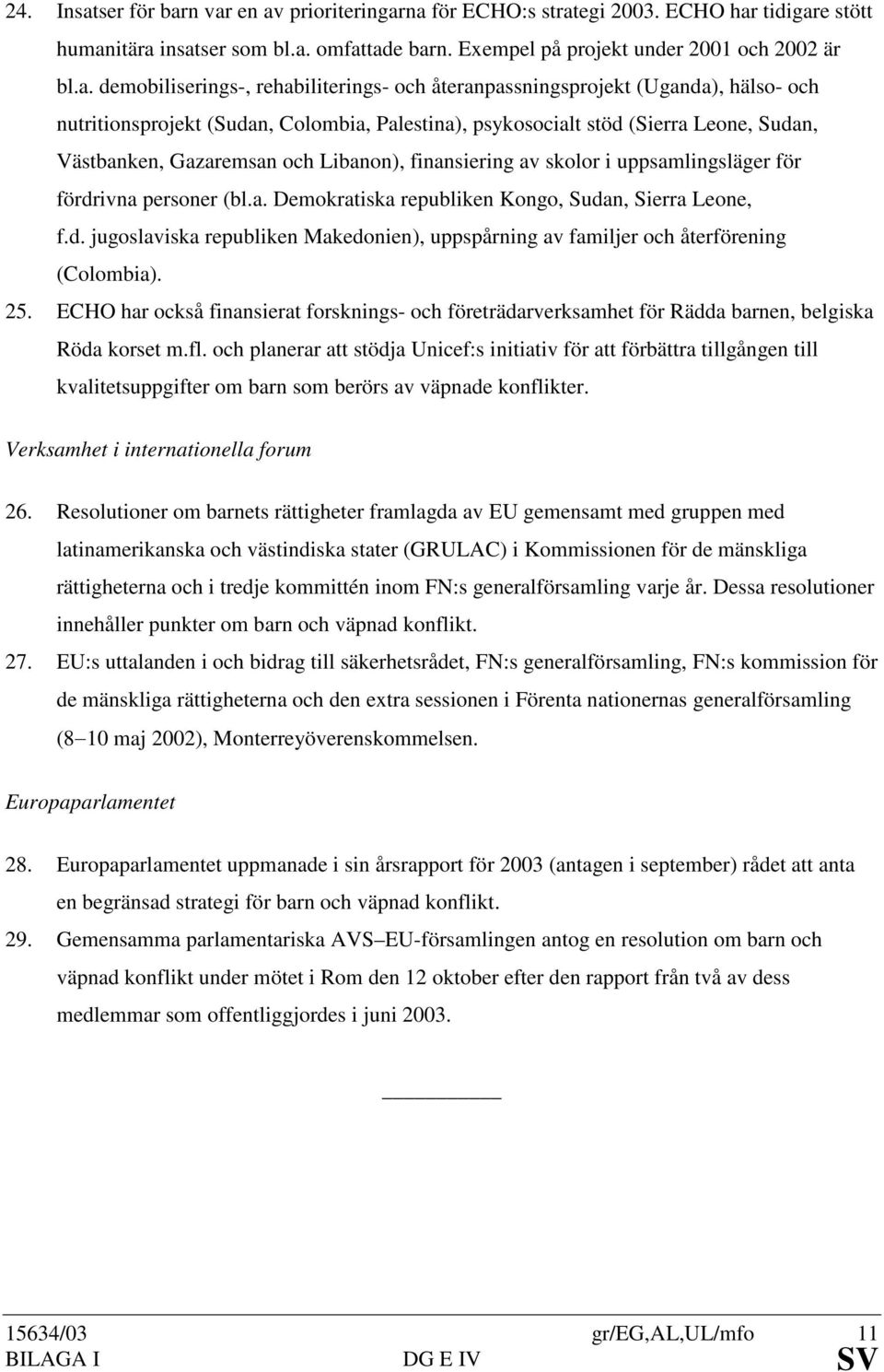 n var en av prioriteringarna för ECHO:s strategi 2003. ECHO har tidigare stött humanitära insatser som bl.a. omfattade barn. Exempel på projekt under 2001 och 2002 är bl.a. demobiliserings-,