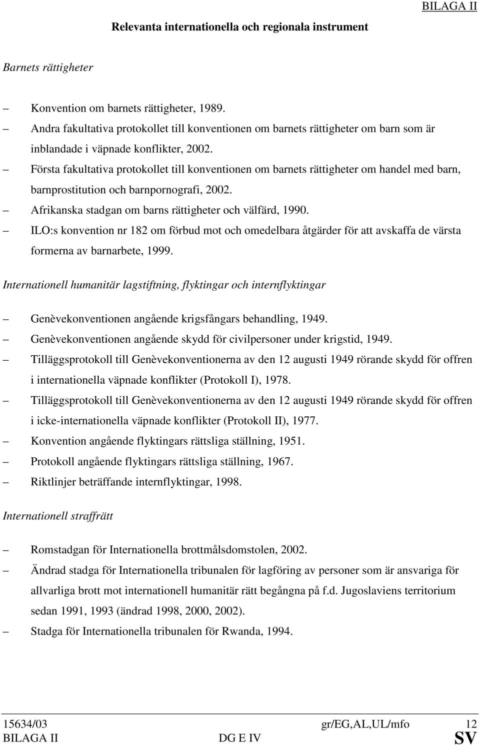 Första fakultativa protokollet till konventionen om barnets rättigheter om handel med barn, barnprostitution och barnpornografi, 2002. Afrikanska stadgan om barns rättigheter och välfärd, 1990.