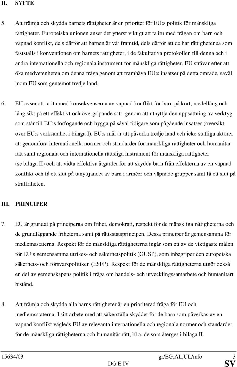 konventionen om barnets rättigheter, i de fakultativa protokollen till denna och i andra internationella och regionala instrument för mänskliga rättigheter.