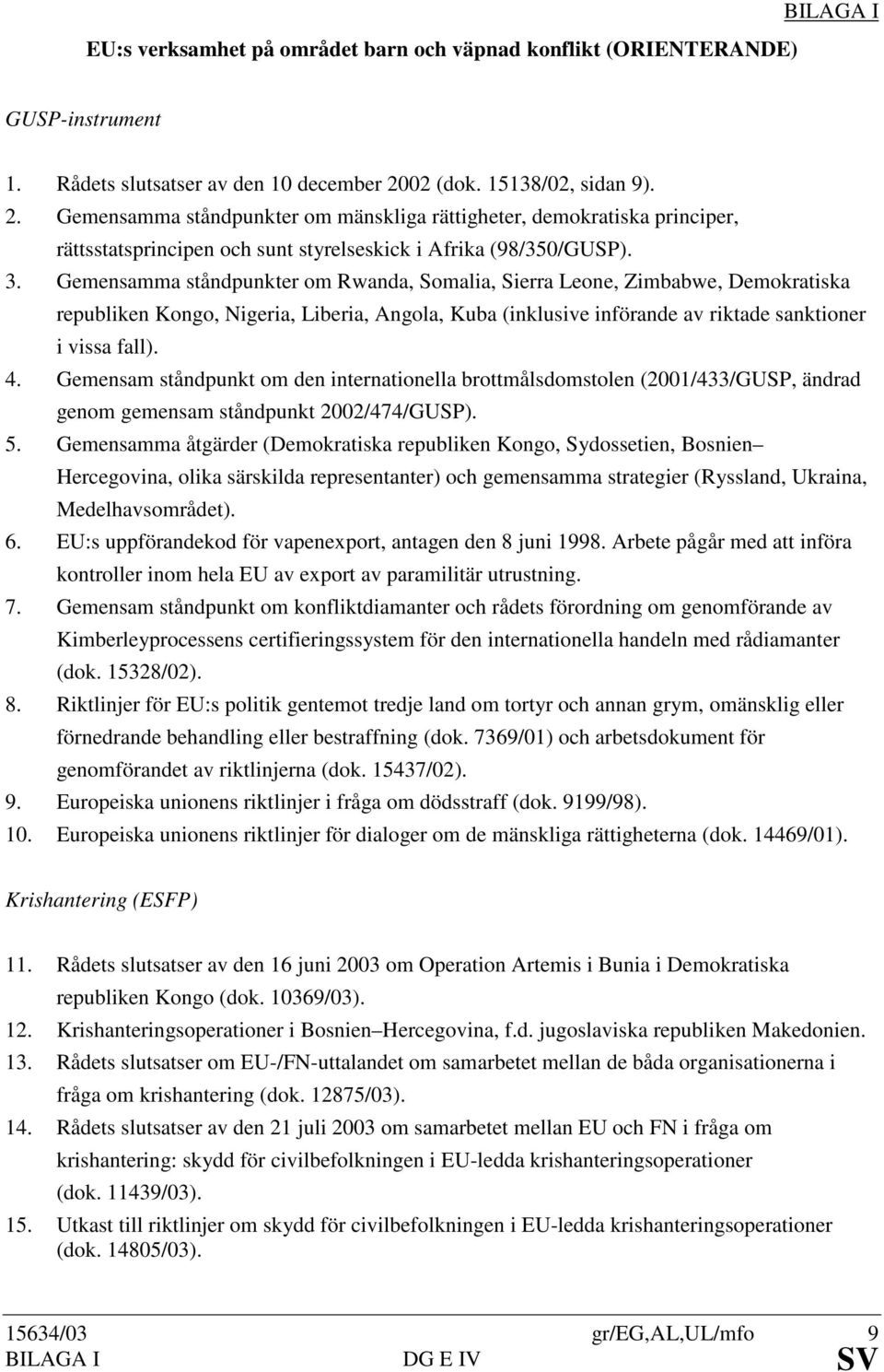 Gemensamma ståndpunkter om Rwanda, Somalia, Sierra Leone, Zimbabwe, Demokratiska republiken Kongo, Nigeria, Liberia, Angola, Kuba (inklusive införande av riktade sanktioner i vissa fall). 4.