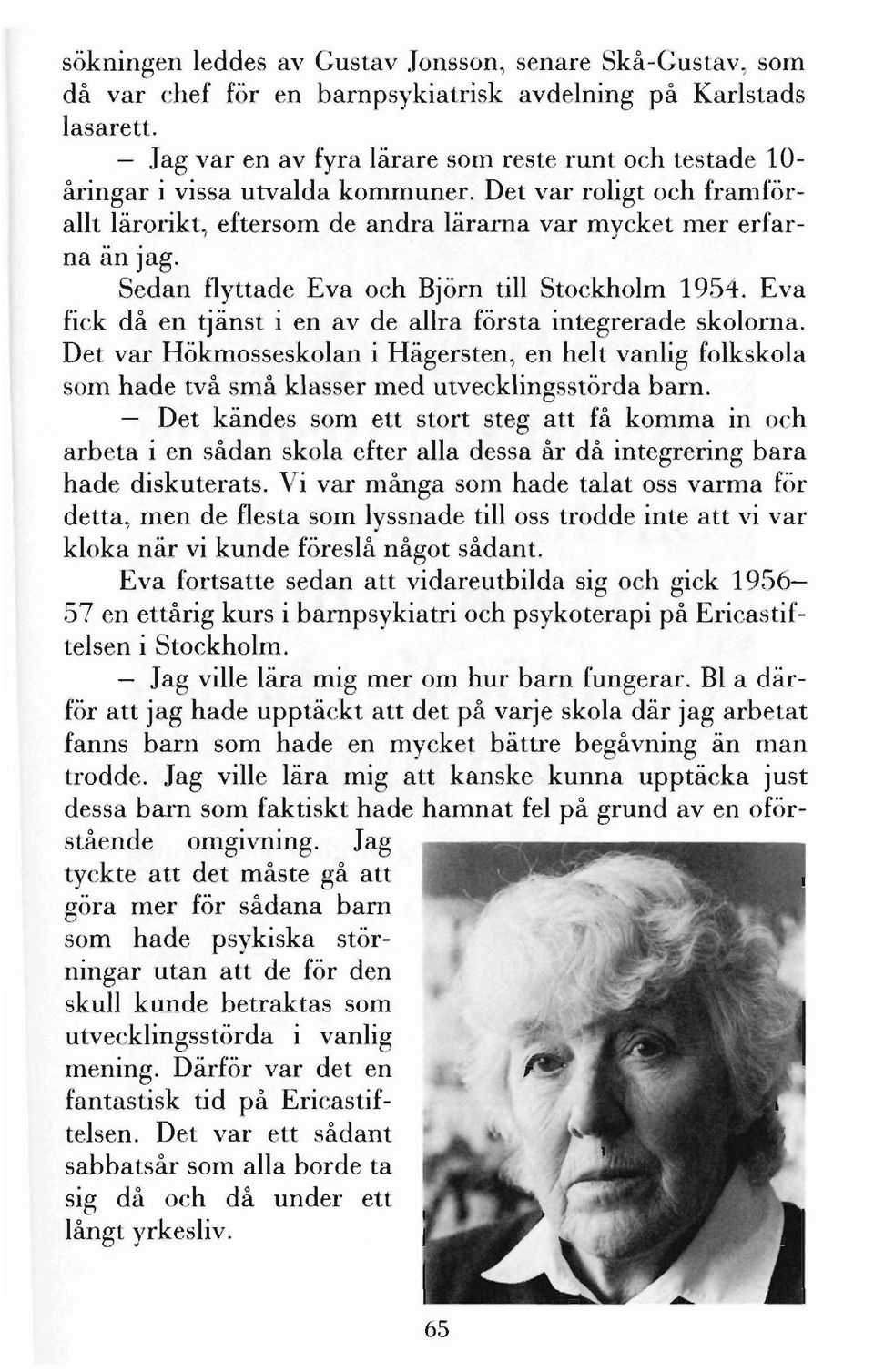 Sedan flyttade Eva och Björn till Stockholm 1954. Eva fick då en tjänst i en av de allra första integrerade skolorna.