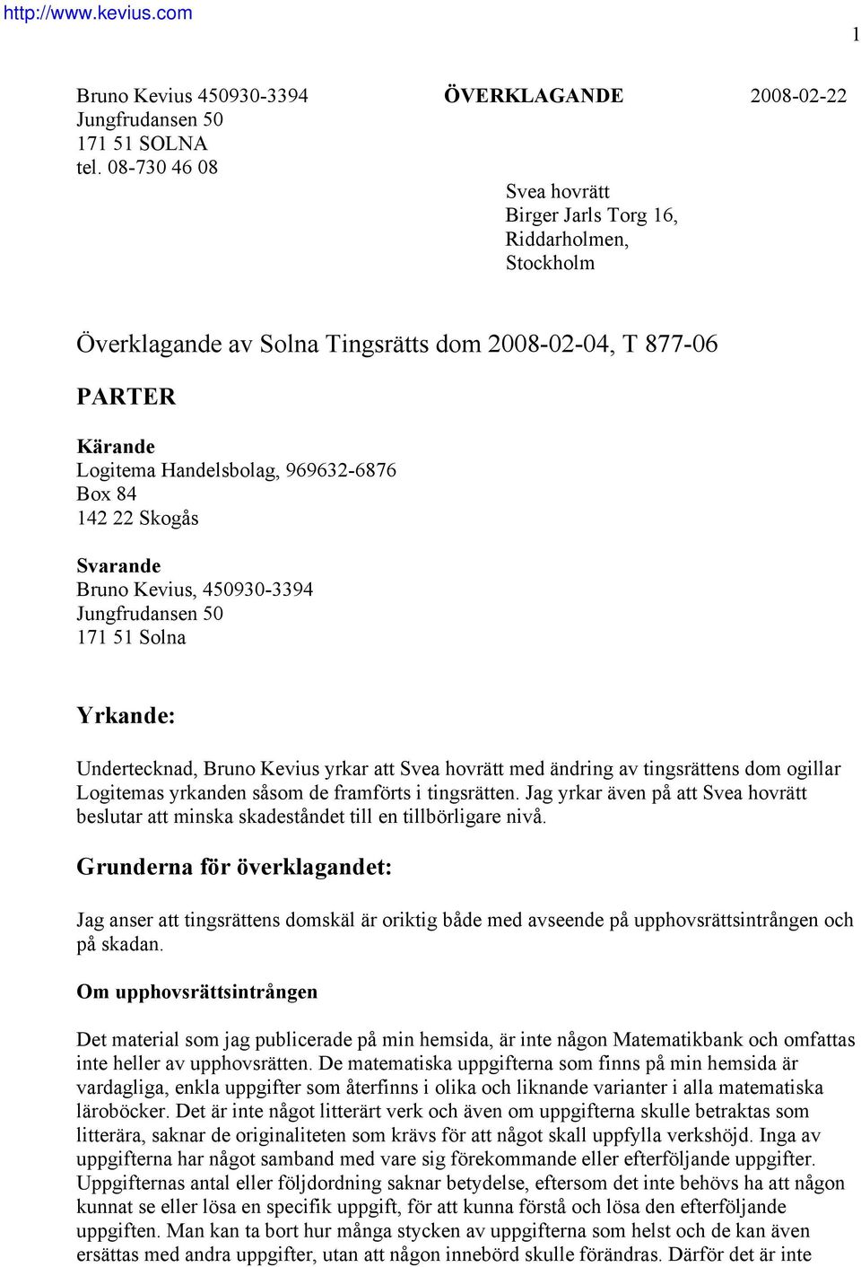 Skogås Svarande Bruno Kevius, 450930-3394 Jungfrudansen 50 171 51 Solna Yrkande: Undertecknad, Bruno Kevius yrkar att Svea hovrätt med ändring av tingsrättens dom ogillar Logitemas yrkanden såsom de