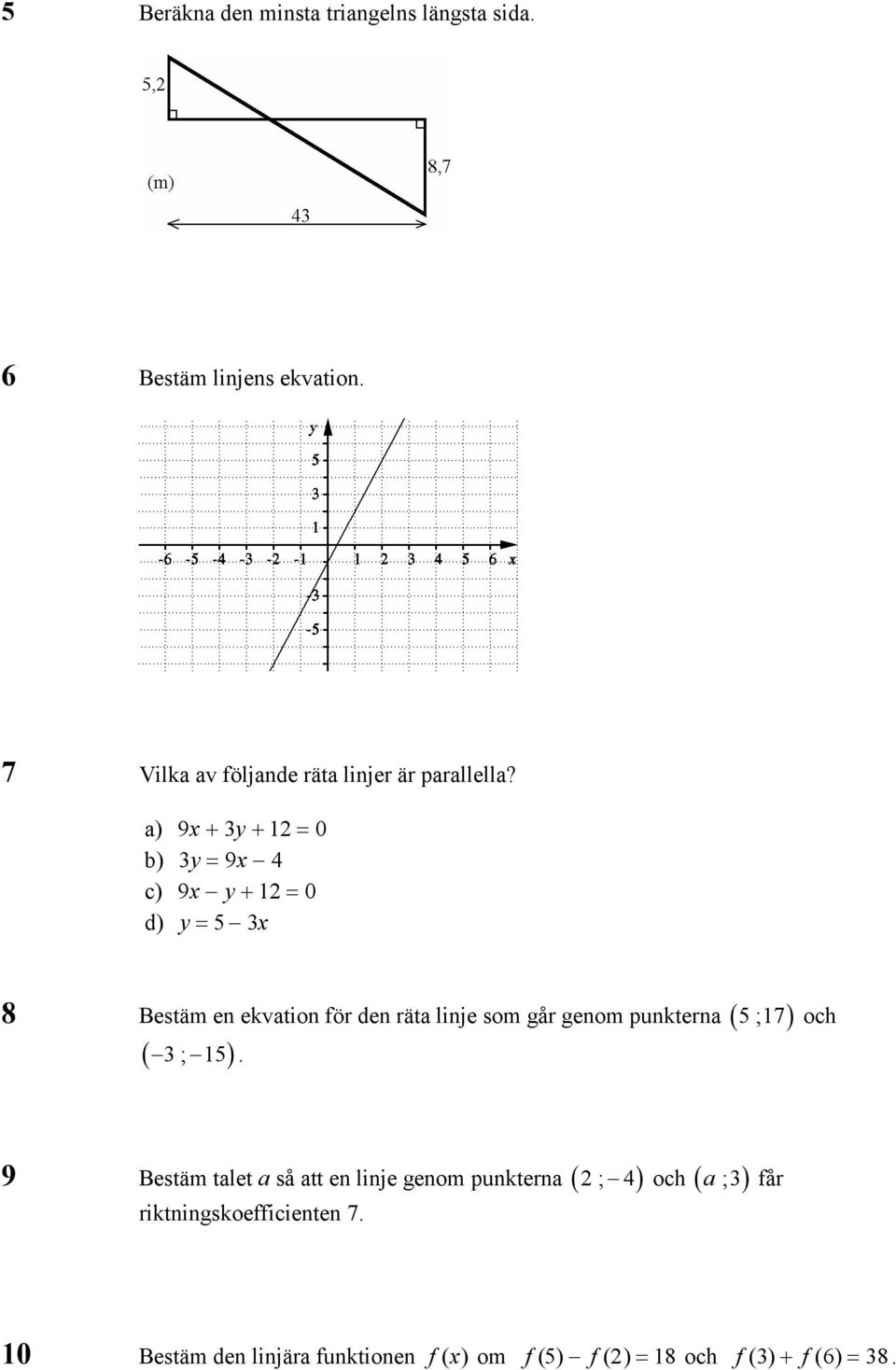 a) 9x 3y 12 0 b) 3y 9x 4 c) 9x y 12 0 d) y 5 3x 8 Bestäm en ekvation för den räta linje som går genom