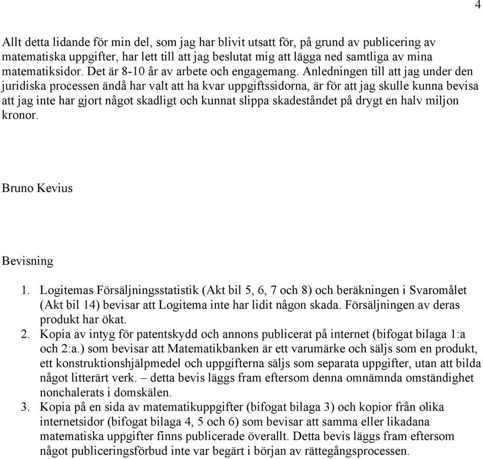 Anledningen till att jag under den juridiska processen ändå har valt att ha kvar uppgiftssidorna, är för att jag skulle kunna bevisa att jag inte har gjort något skadligt och kunnat slippa
