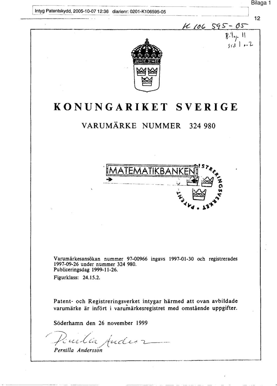 & Varumärkesansökan nummer 97-00966 ingavs 1997-01-30 och registrerades 1997-09-26 under nummer 324 980. Publiceringsdag 1999-11 -26.