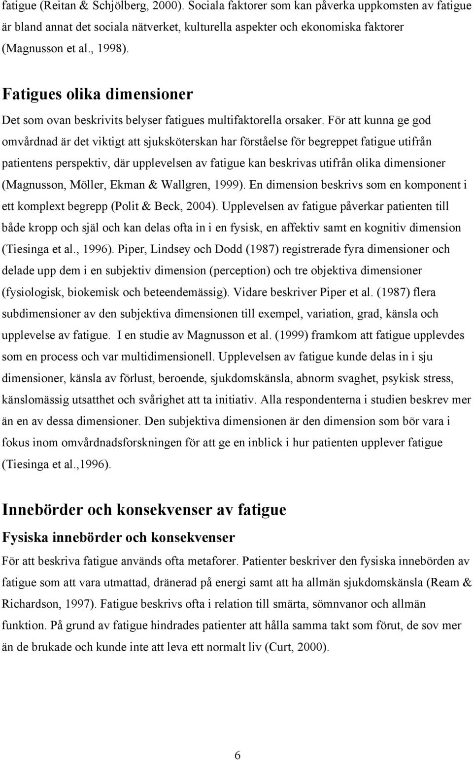 För att kunna ge god omvårdnad är det viktigt att sjuksköterskan har förståelse för begreppet fatigue utifrån patientens perspektiv, där upplevelsen av fatigue kan beskrivas utifrån olika dimensioner