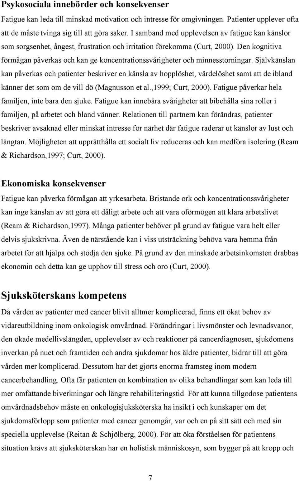 Den kognitiva förmågan påverkas och kan ge koncentrationssvårigheter och minnesstörningar.