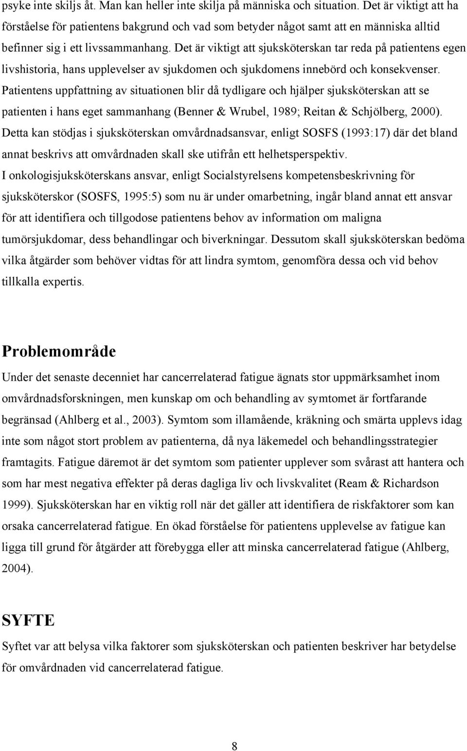 Det är viktigt att sjuksköterskan tar reda på patientens egen livshistoria, hans upplevelser av sjukdomen och sjukdomens innebörd och konsekvenser.