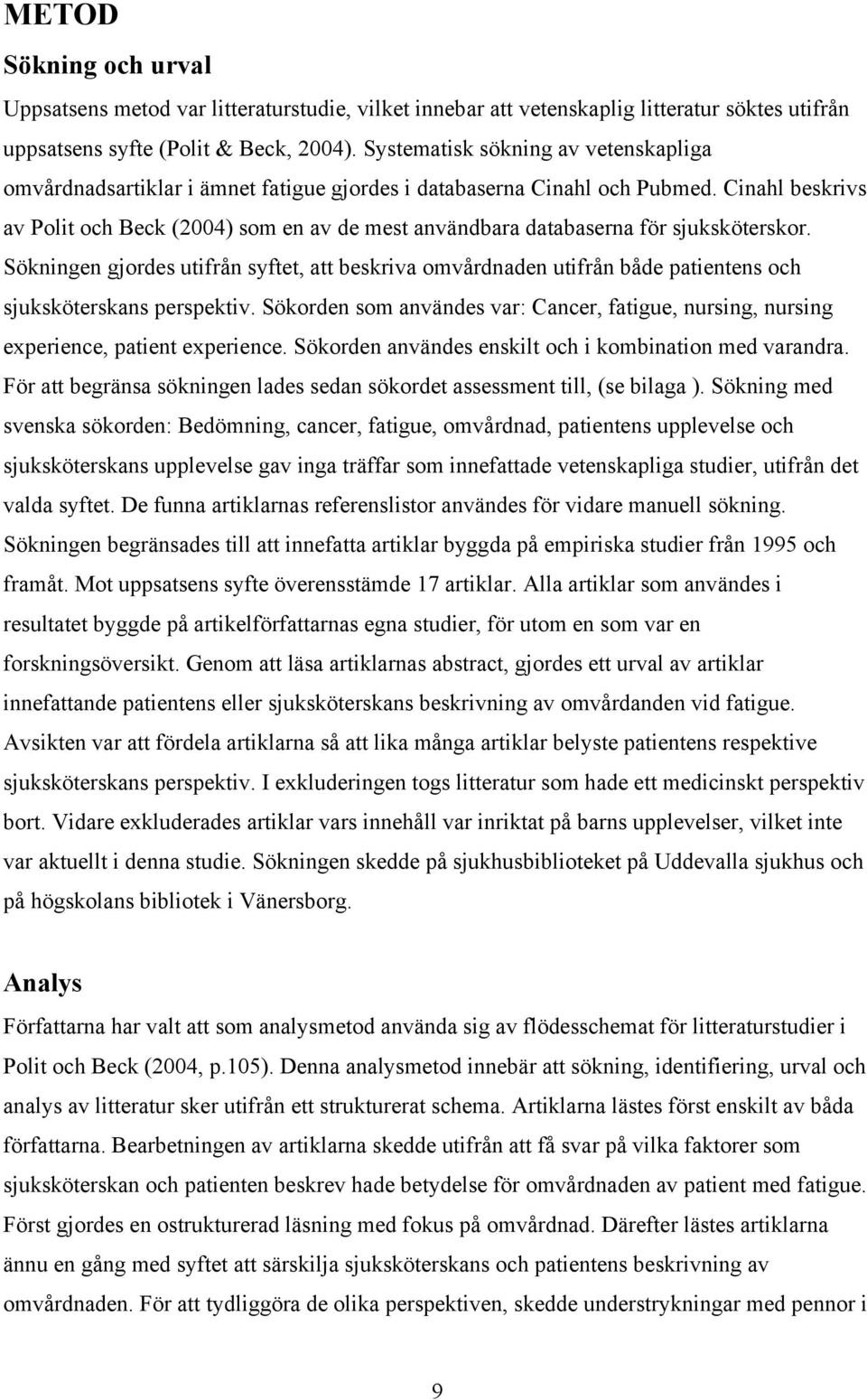 Cinahl beskrivs av Polit och Beck (2004) som en av de mest användbara databaserna för sjuksköterskor.