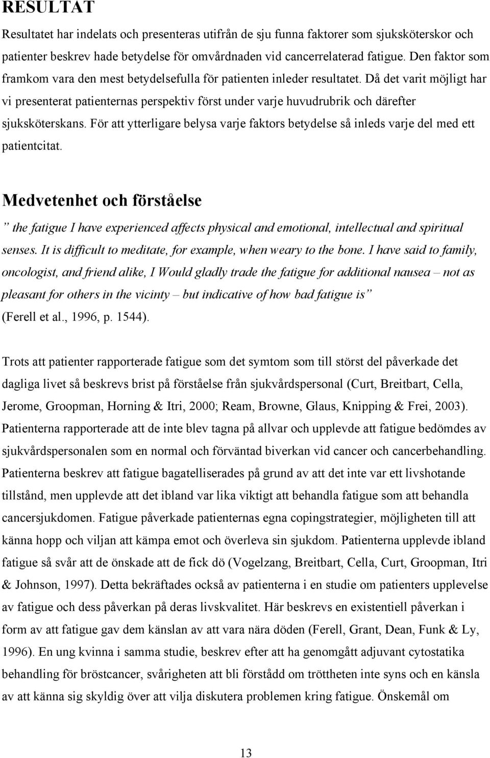 Då det varit möjligt har vi presenterat patienternas perspektiv först under varje huvudrubrik och därefter sjuksköterskans.