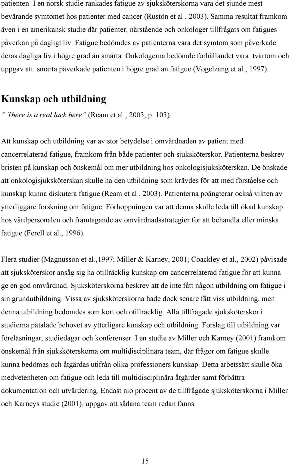 Fatigue bedömdes av patienterna vara det symtom som påverkade deras dagliga liv i högre grad än smärta.