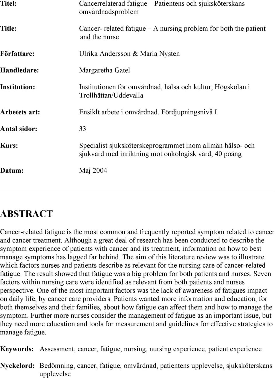 Fördjupningsnivå I Antal sidor: 33 Kurs: Specialist sjuksköterskeprogrammet inom allmän hälso- och sjukvård med inriktning mot onkologisk vård, 40 poäng Datum: Maj 2004 ABSTRACT Cancer-related
