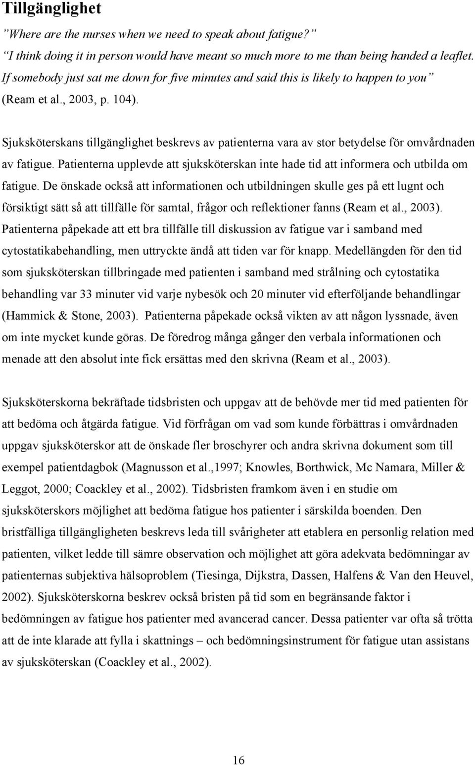 Sjuksköterskans tillgänglighet beskrevs av patienterna vara av stor betydelse för omvårdnaden av fatigue. Patienterna upplevde att sjuksköterskan inte hade tid att informera och utbilda om fatigue.