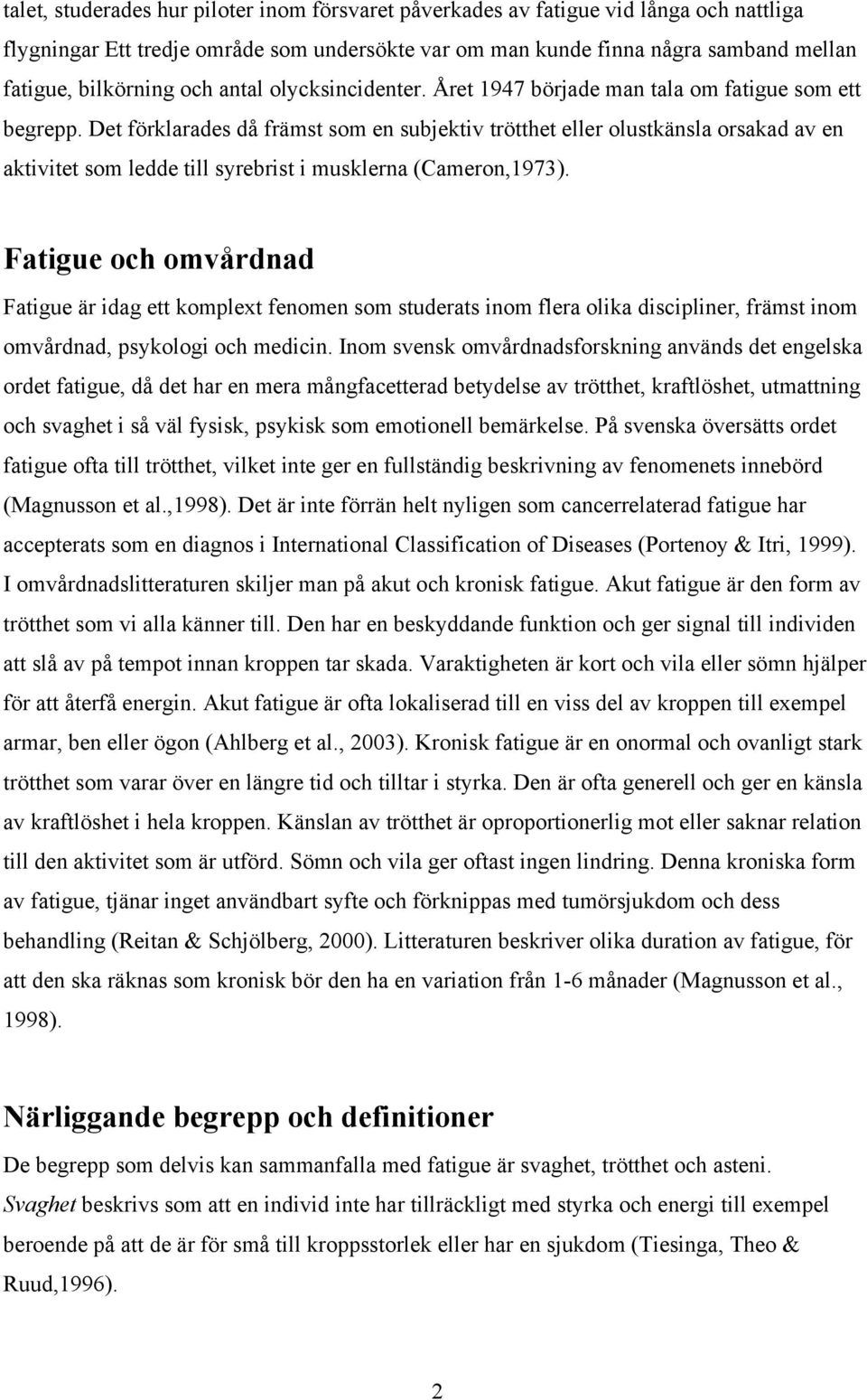 Det förklarades då främst som en subjektiv trötthet eller olustkänsla orsakad av en aktivitet som ledde till syrebrist i musklerna (Cameron,1973).