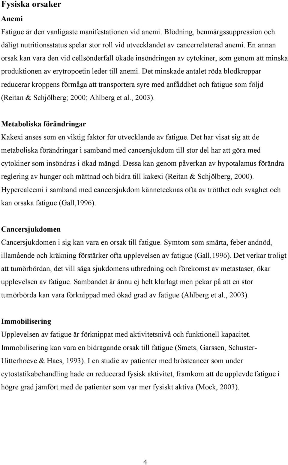 Det minskade antalet röda blodkroppar reducerar kroppens förmåga att transportera syre med anfåddhet och fatigue som följd (Reitan & Schjölberg; 2000; Ahlberg et al., 2003).