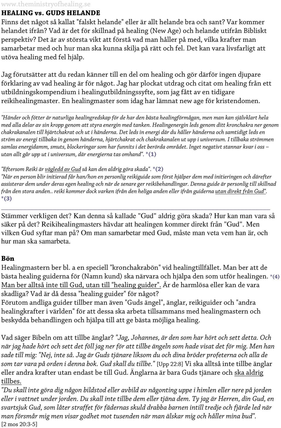 Det är av största vikt att förstå vad man håller på med, vilka krafter man samarbetar med och hur man ska kunna skilja på rätt och fel. Det kan vara livsfarligt att utöva healing med fel hjälp.