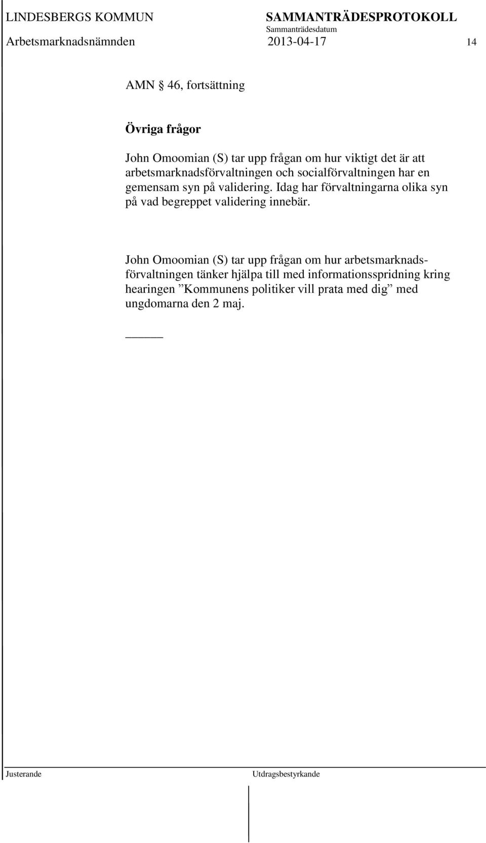 Idag har förvaltningarna olika syn på vad begreppet validering innebär.