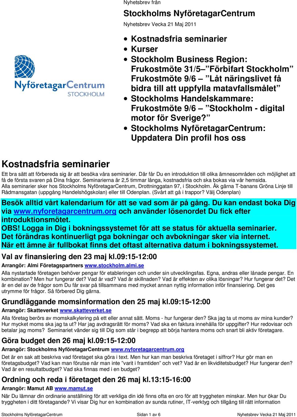 Stockholms NyföretagarCentrum: Uppdatera Din profil hos oss Kostnadsfria seminarier Ett bra sätt att förbereda sig är att besöka våra seminarier.