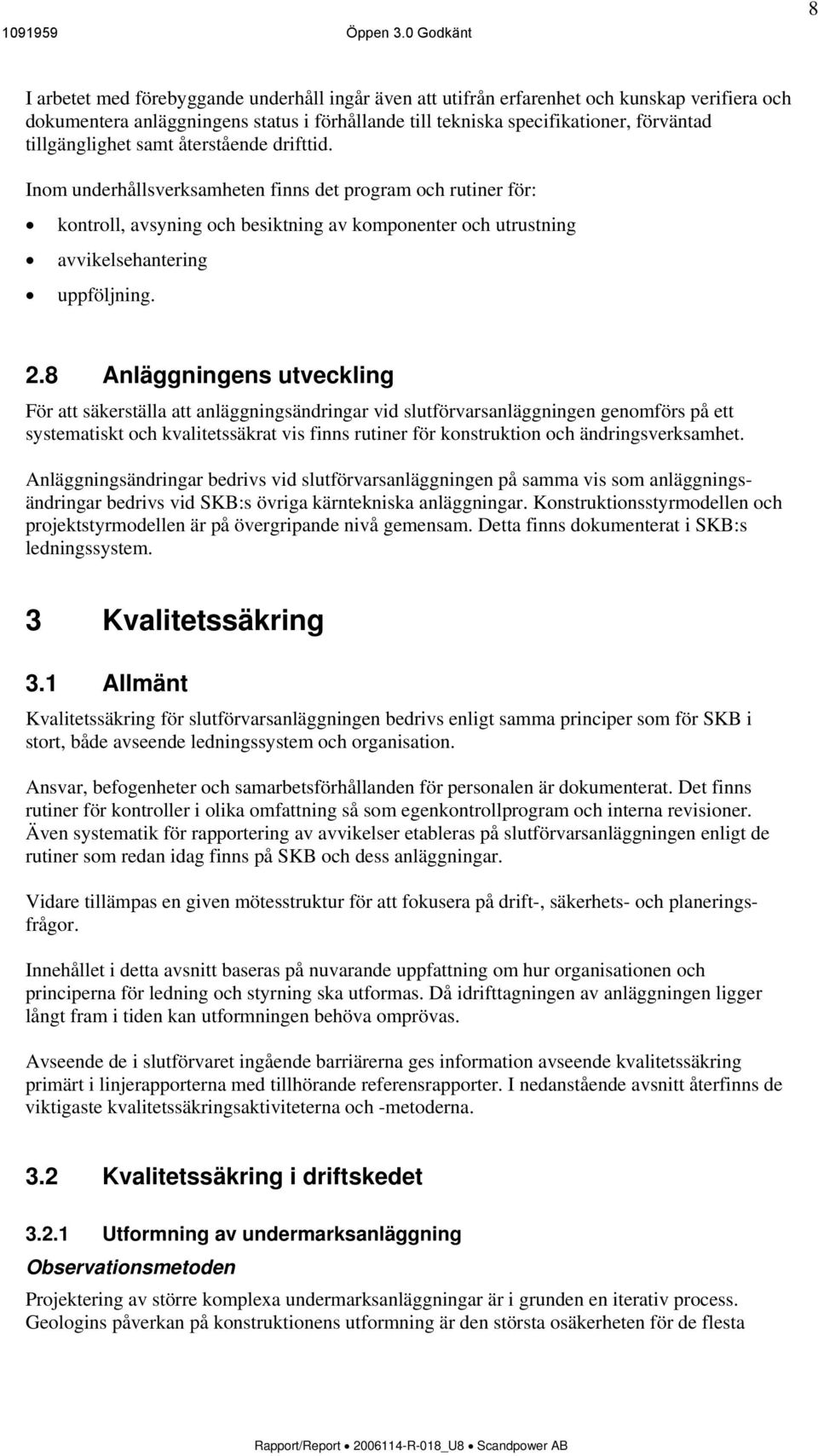 tillgänglighet samt återstående drifttid. Inom underhållsverksamheten finns det program och rutiner för: kontroll, avsyning och besiktning av komponenter och utrustning avvikelsehantering uppföljning.