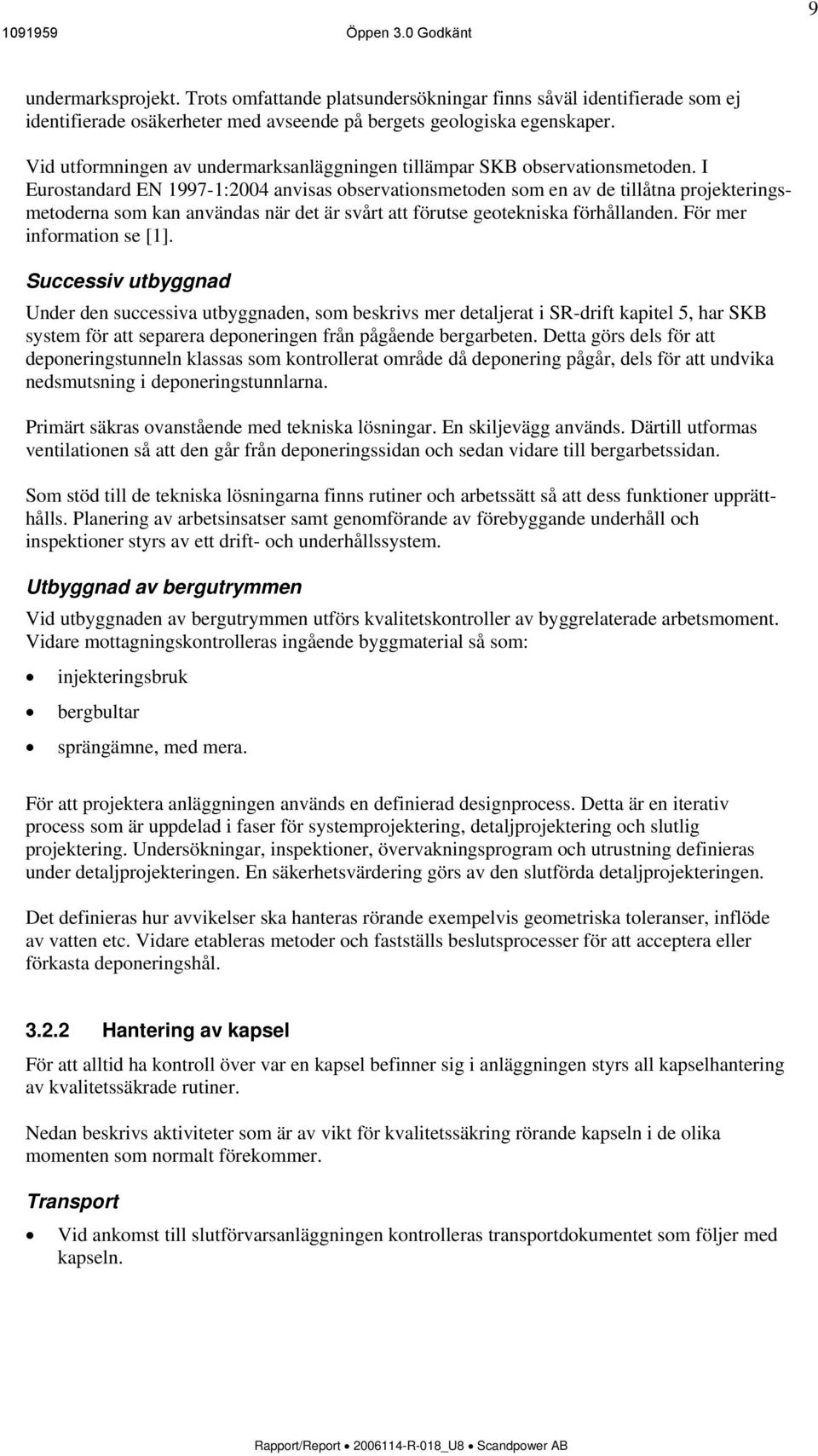 I Eurostandard EN 1997-1:2004 anvisas observationsmetoden som en av de tillåtna projekteringsmetoderna som kan användas när det är svårt att förutse geotekniska förhållanden.