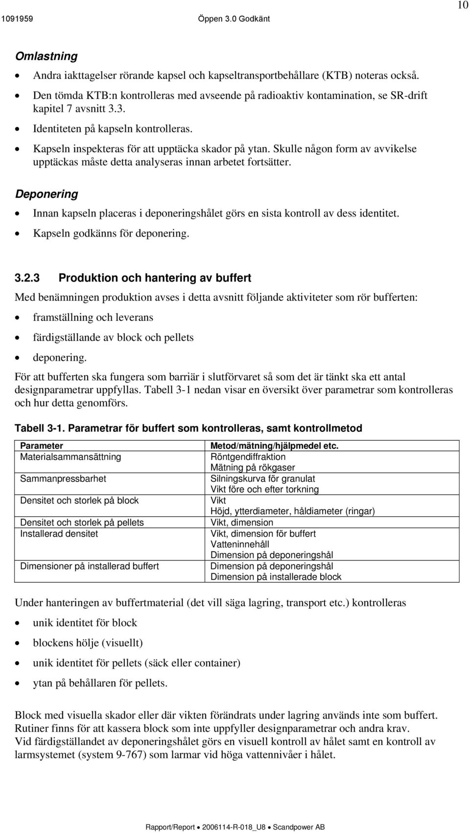 Skulle någon form av avvikelse upptäckas måste detta analyseras innan arbetet fortsätter. Deponering Innan kapseln placeras i deponeringshålet görs en sista kontroll av dess identitet.
