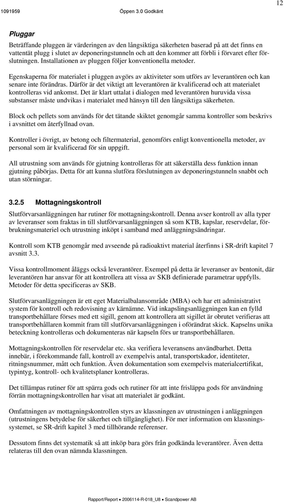 förvaret efter förslutningen. Installationen av pluggen följer konventionella metoder.