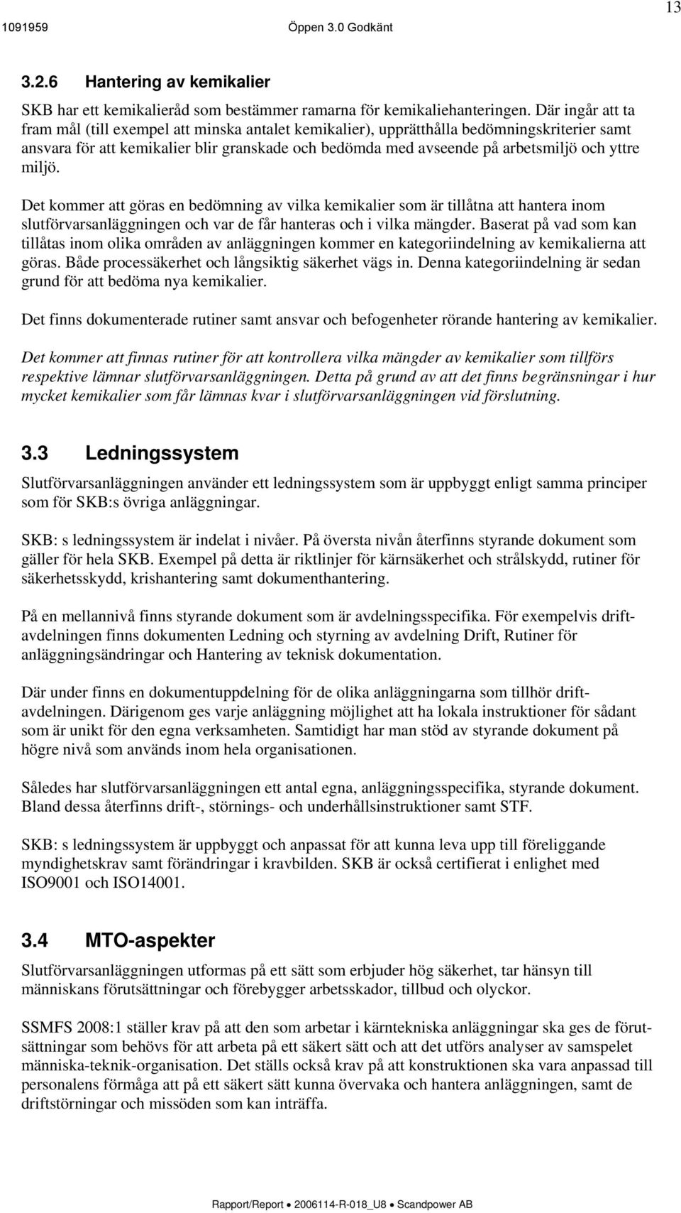 yttre miljö. Det kommer att göras en bedömning av vilka kemikalier som är tillåtna att hantera inom slutförvarsanläggningen och var de får hanteras och i vilka mängder.