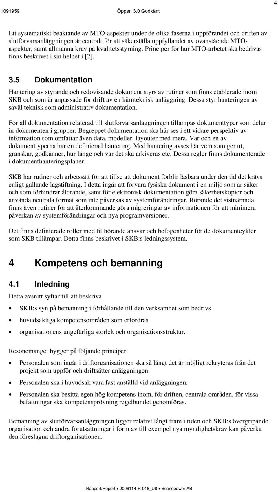 MTOaspekter, samt allmänna krav på kvalitetsstyrning. Principer för hur MTO-arbetet ska bedrivas finns beskrivet i sin helhet i [2]. 3.