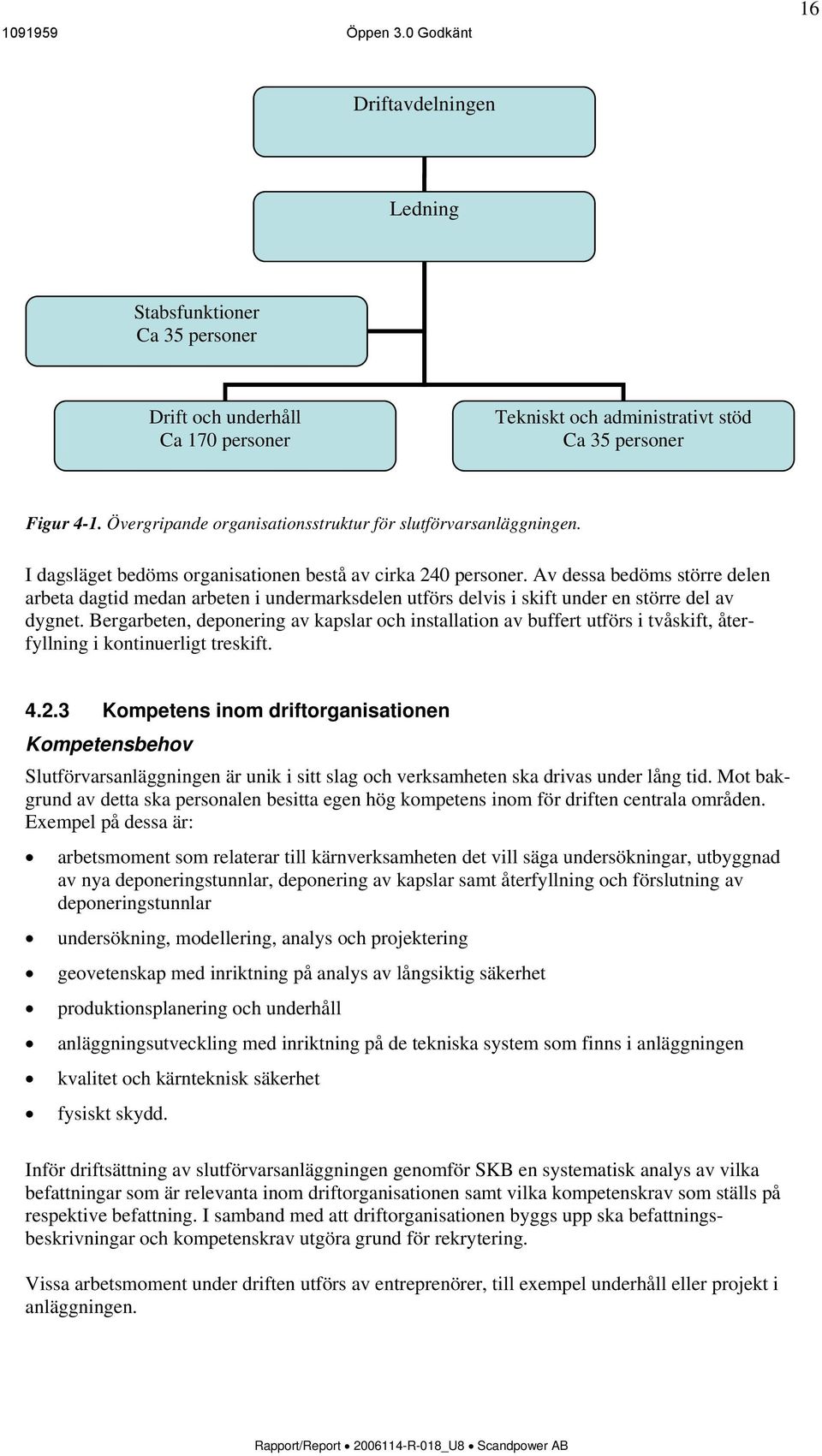 Av dessa bedöms större delen arbeta dagtid medan arbeten i undermarksdelen utförs delvis i skift under en större del av dygnet.