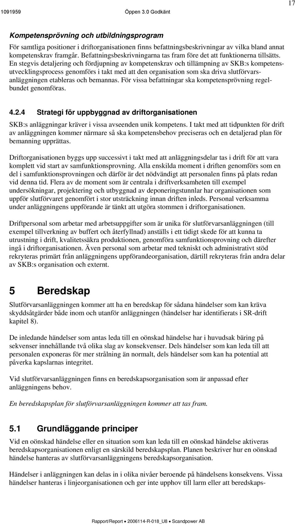 En stegvis detaljering och fördjupning av kompetenskrav och tillämpning av SKB:s kompetensutvecklingsprocess genomförs i takt med att den organisation som ska driva slutförvarsanläggningen etableras