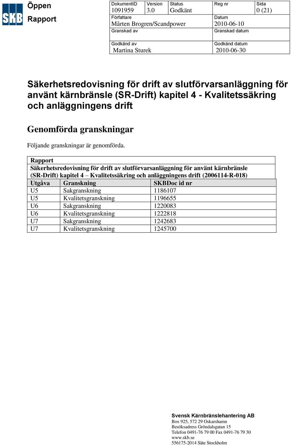 slutförvarsanläggning för använt kärnbränsle (SR-Drift) kapitel 4 - Kvalitetssäkring och anläggningens drift Genomförda granskningar Följande granskningar är genomförda.