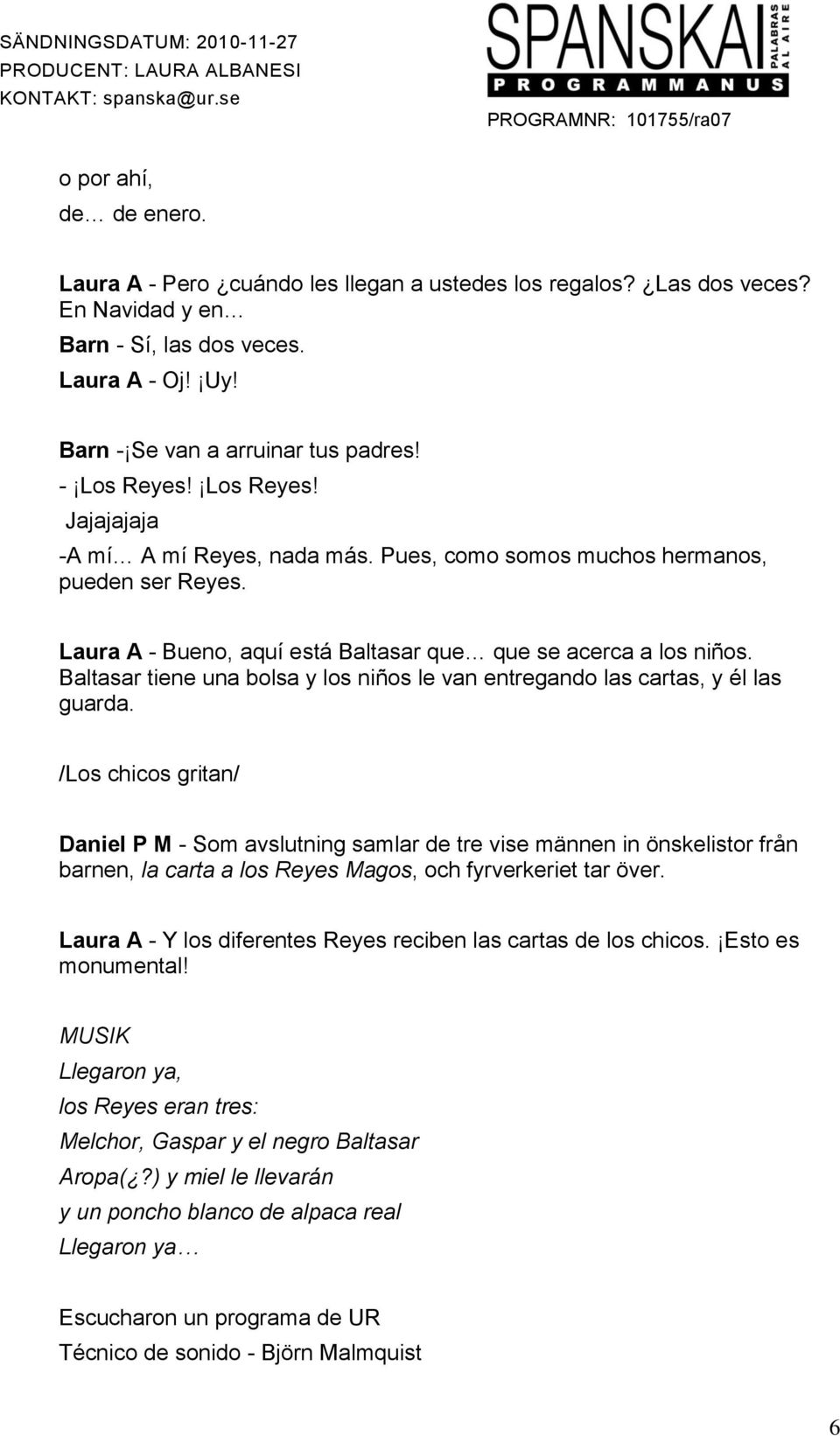 Baltasar tiene una bolsa y los niños le van entregando las cartas, y él las guarda.