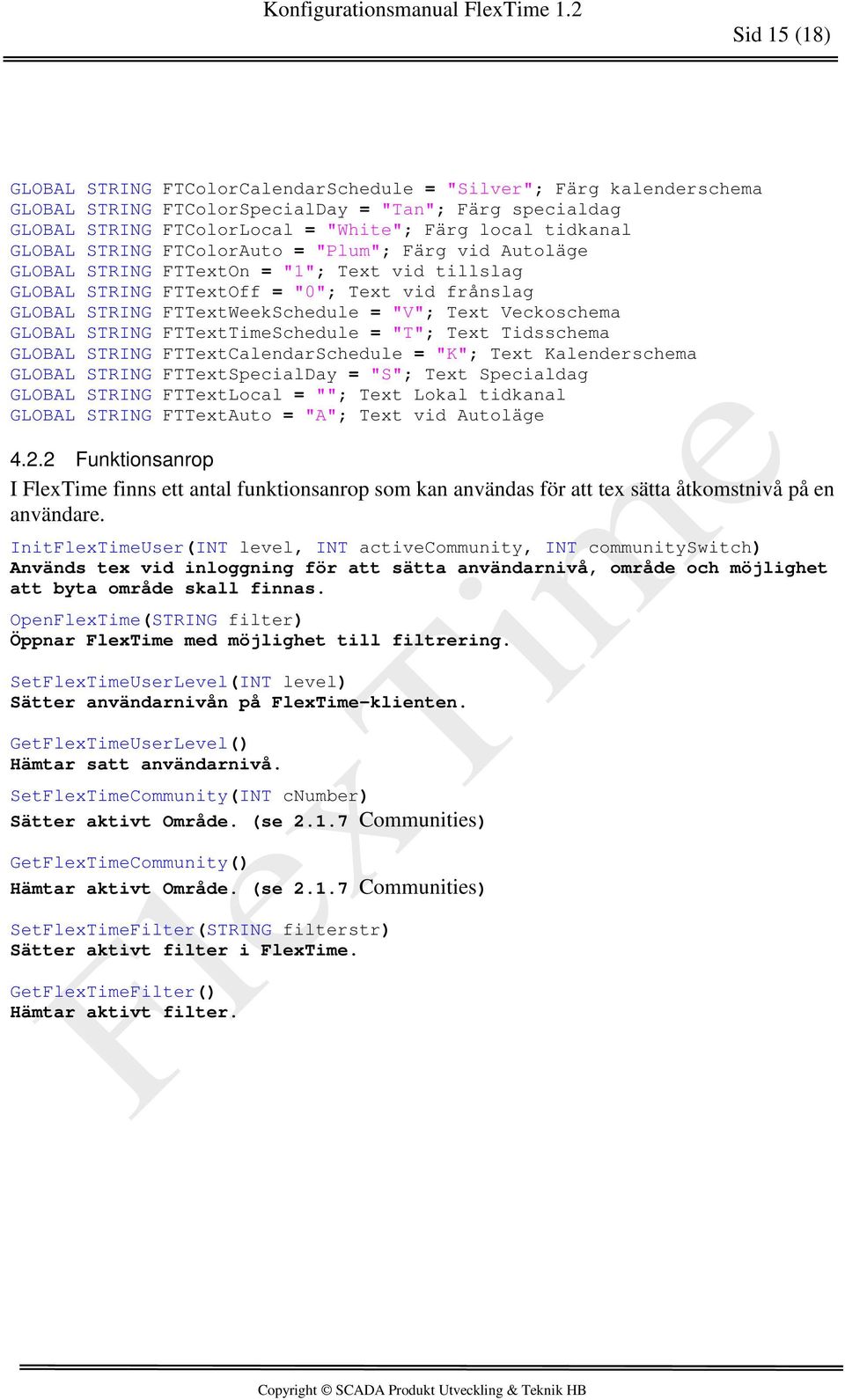 Veckoschema GLOBAL STRING FTTextTimeSchedule = "T"; Text Tidsschema GLOBAL STRING FTTextCalendarSchedule = "K"; Text Kalenderschema GLOBAL STRING FTTextSpecialDay = "S"; Text Specialdag GLOBAL STRING