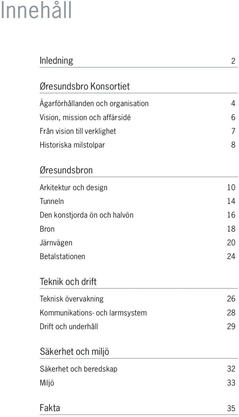 konstjorda ön och halvön 16 Bron 18 Järnvägen 20 Betalstationen 24 Teknik och drift Teknisk övervakning 26