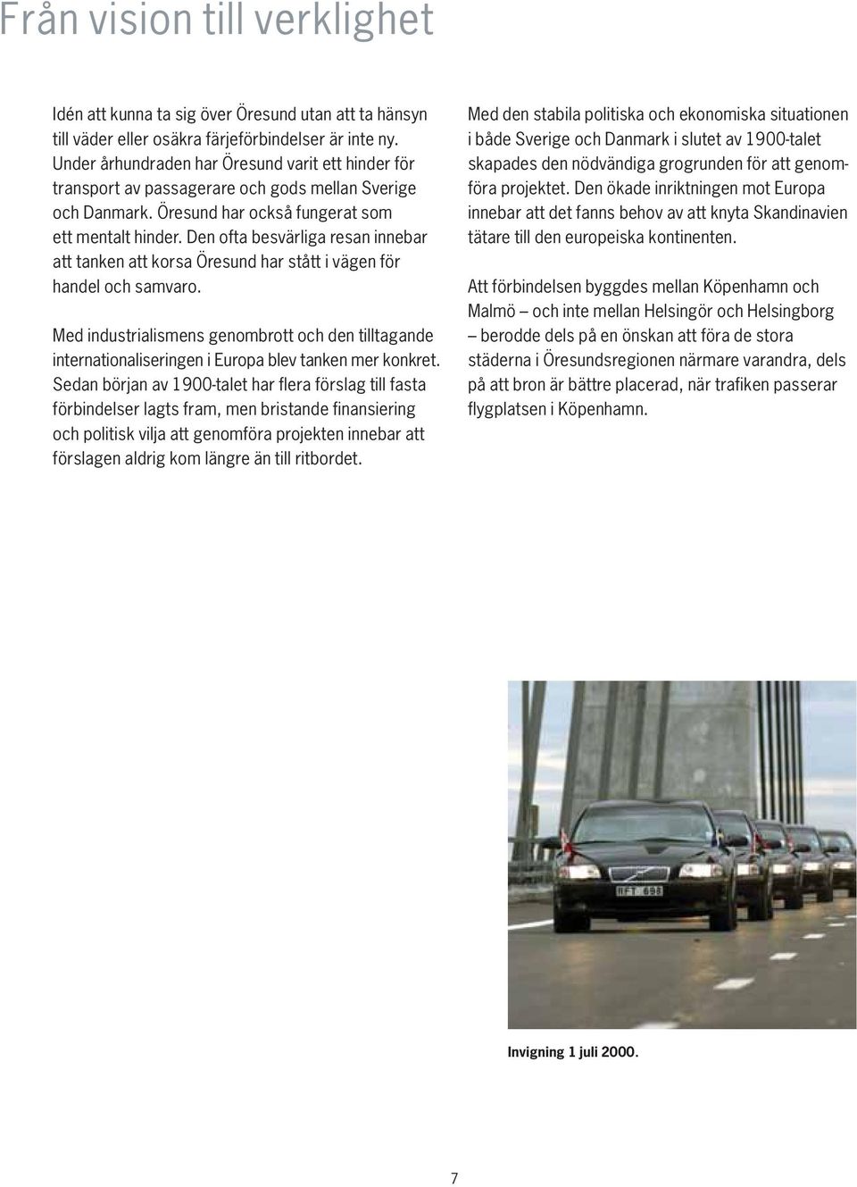 Den ofta besvärliga resan innebar att tanken att korsa Öresund har stått i vägen för handel och samvaro.