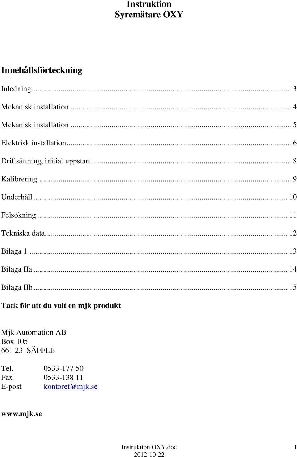 .. 11 Tekniska data... 12 Bilaga 1... 13 Bilaga IIa... 14 Bilaga IIb.