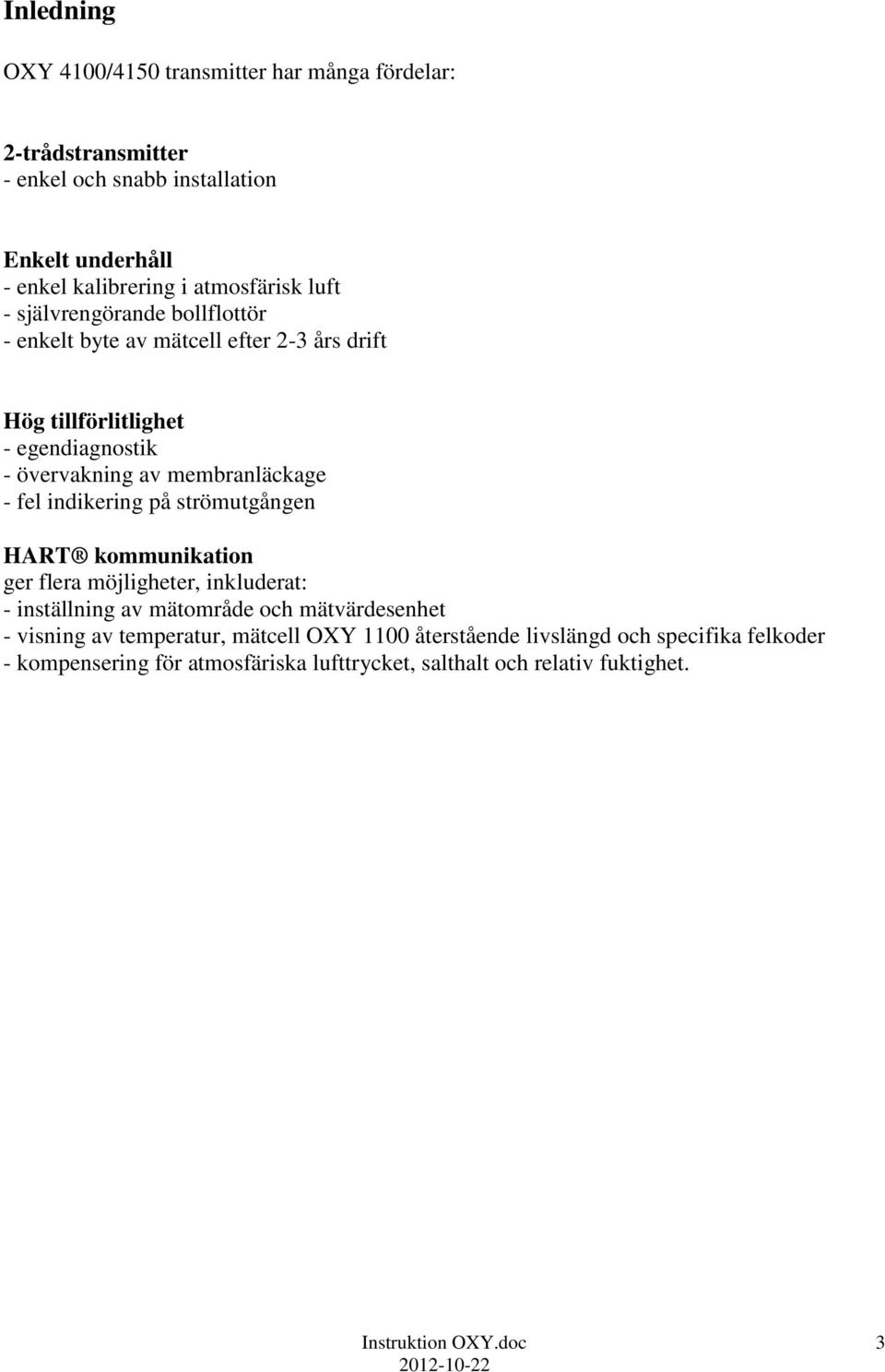 indikering på strömutgången HART kommunikation ger flera möjligheter, inkluderat: - inställning av mätområde och mätvärdesenhet - visning av temperatur,