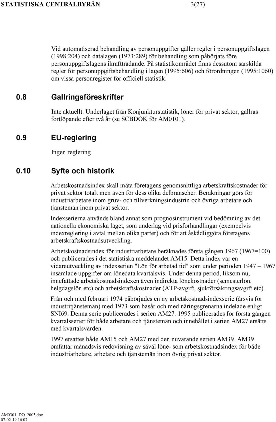 På statistikområdet finns dessutom särskilda regler för personuppgiftsbehandling i lagen (1995:606) och förordningen (1995:1060) om vissa personregister för officiell statistik. 0.