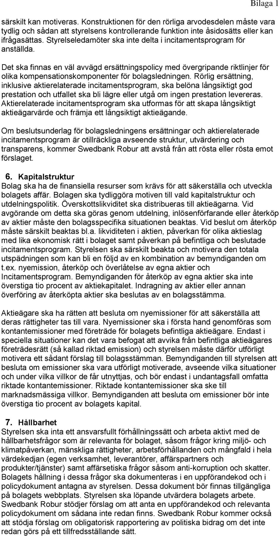 Rörlig ersättning, inklusive aktierelaterade incitamentsprogram, ska belöna långsiktigt god prestation och utfallet ska bli lägre eller utgå om ingen prestation levereras.