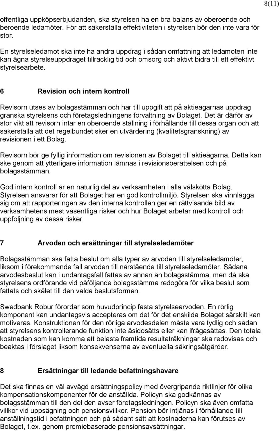 6 Revision och intern kontroll Revisorn utses av bolagsstämman och har till uppgift att på aktieägarnas uppdrag granska styrelsens och företagsledningens förvaltning av Bolaget.