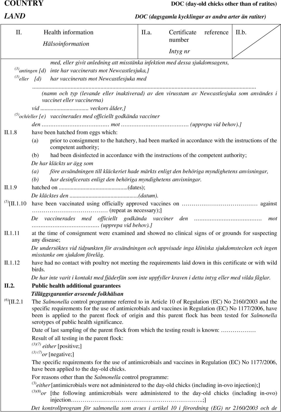 .. veckors ålder,] (5) och/eller [e) vaccinerades med officiellt godkända vacciner den mot (upprepa vid behov).] II.1.