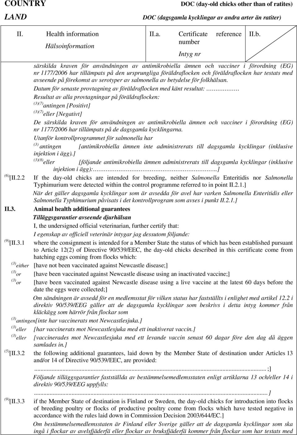 Datum för senaste provtagning av föräldraflocken med känt resultat: Resultat av alla provtagningar på föräldraflocken: (3)(7) antingen [Positivt] (3)(7) eller [Negativt] De särskilda kraven för
