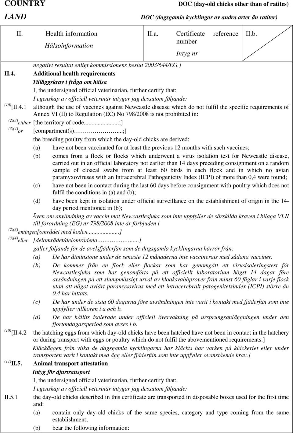 Additional health requirements Tilläggskrav i fråga om hälsa I, the undersigned official veterinarian, further certify that: I egenskap av officiell veterinär intygar jag dessutom följande: (10) [II.