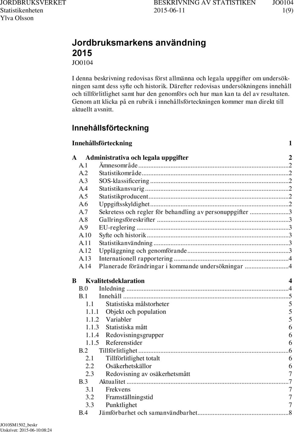 Genom att klicka på en rubrik i innehållsförteckningen kommer man direkt till aktuellt avsnitt. Innehållsförteckning Innehållsförteckning 1 A Administrativa och legala uppgifter 2 A.1 Ämnesområde.